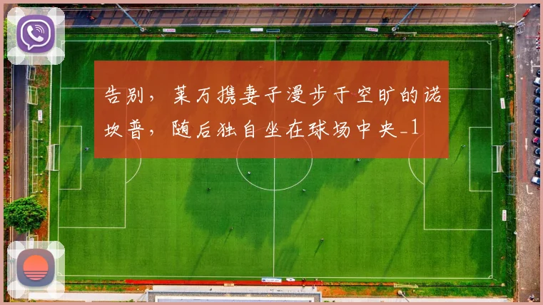 告别，莱万携妻子漫步于空旷的诺坎普，随后独自坐在球场中央_1